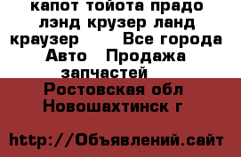 капот тойота прадо лэнд крузер ланд краузер 150 - Все города Авто » Продажа запчастей   . Ростовская обл.,Новошахтинск г.